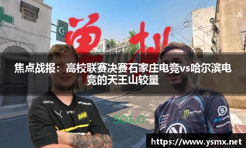 焦点战报：高校联赛决赛石家庄电竞vs哈尔滨电竞的天王山较量