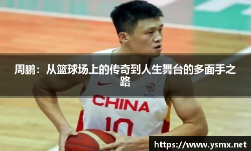 周鹏：从篮球场上的传奇到人生舞台的多面手之路
