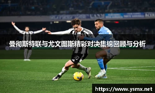 曼彻斯特联与尤文图斯精彩对决集锦回顾与分析